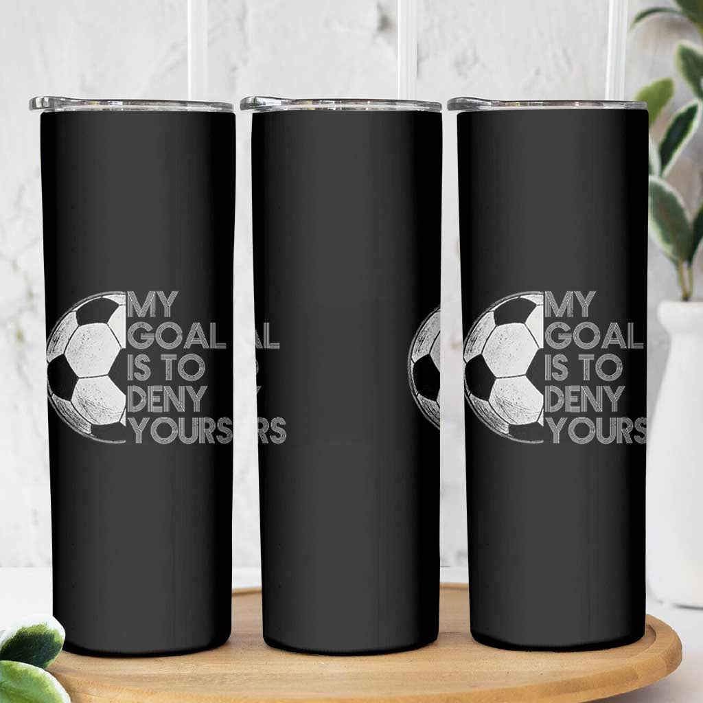 Soccer Goalie Skinny Tumbler My Goal Is To Deny Yours Distressed Goalkeeper