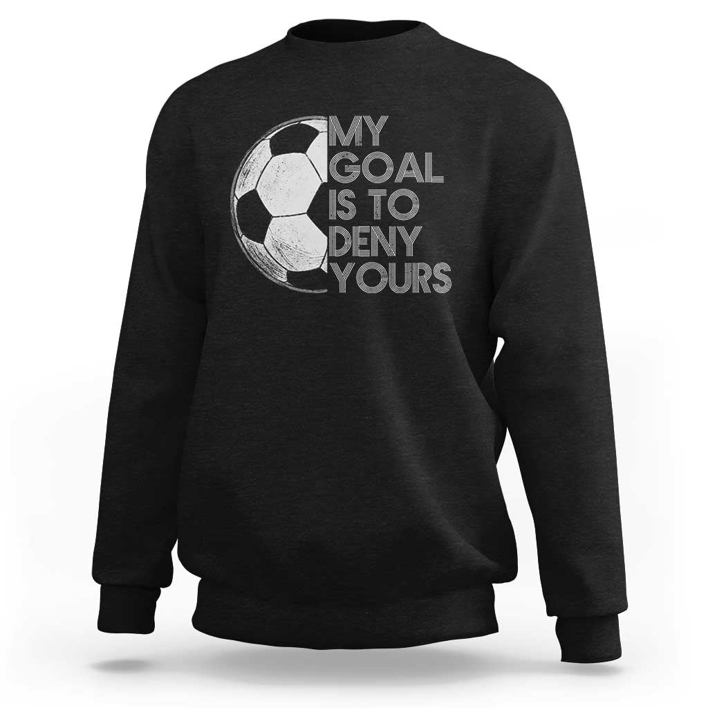 Soccer Goalie Sweatshirt My Goal Is To Deny Yours Distressed Goalkeeper