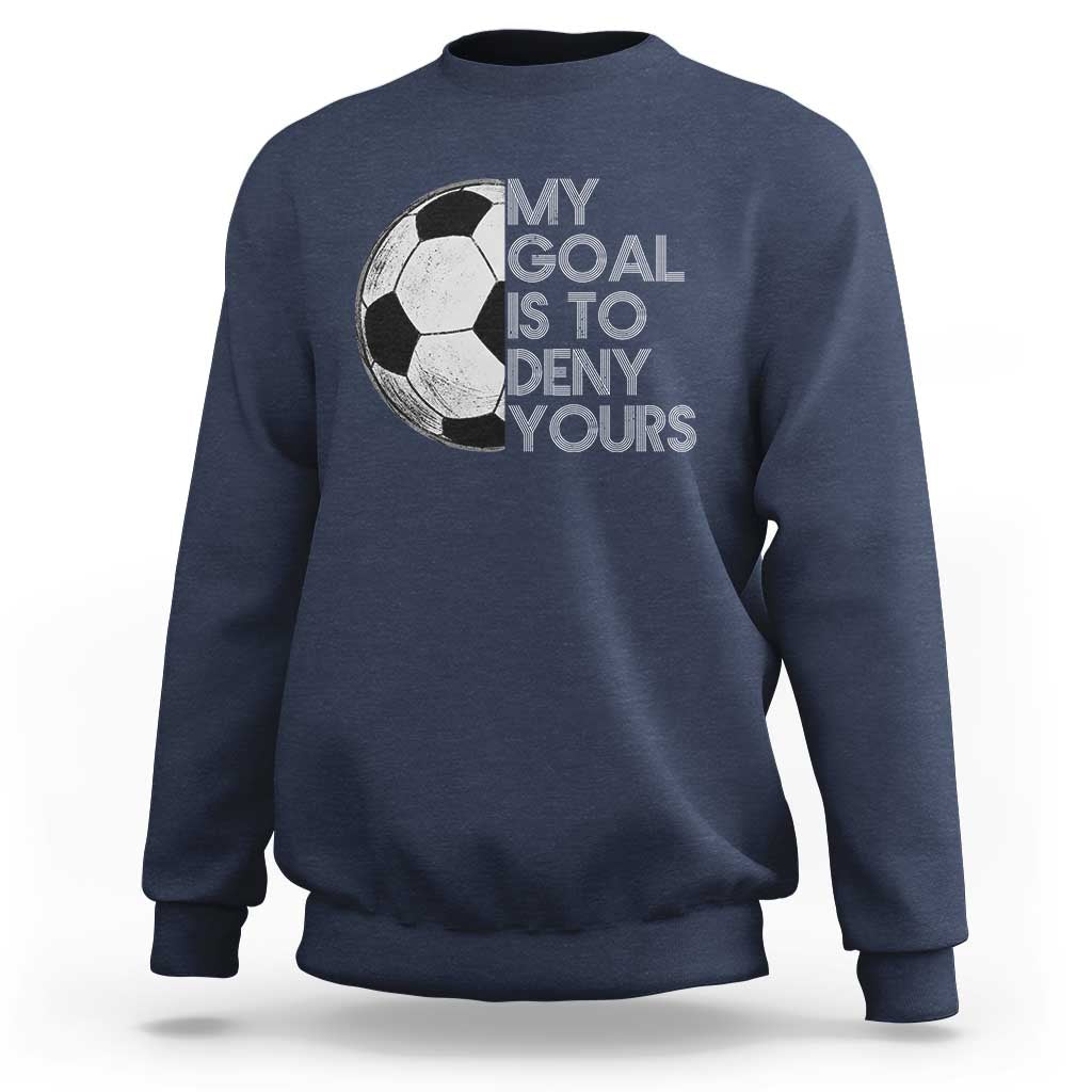Soccer Goalie Sweatshirt My Goal Is To Deny Yours Distressed Goalkeeper