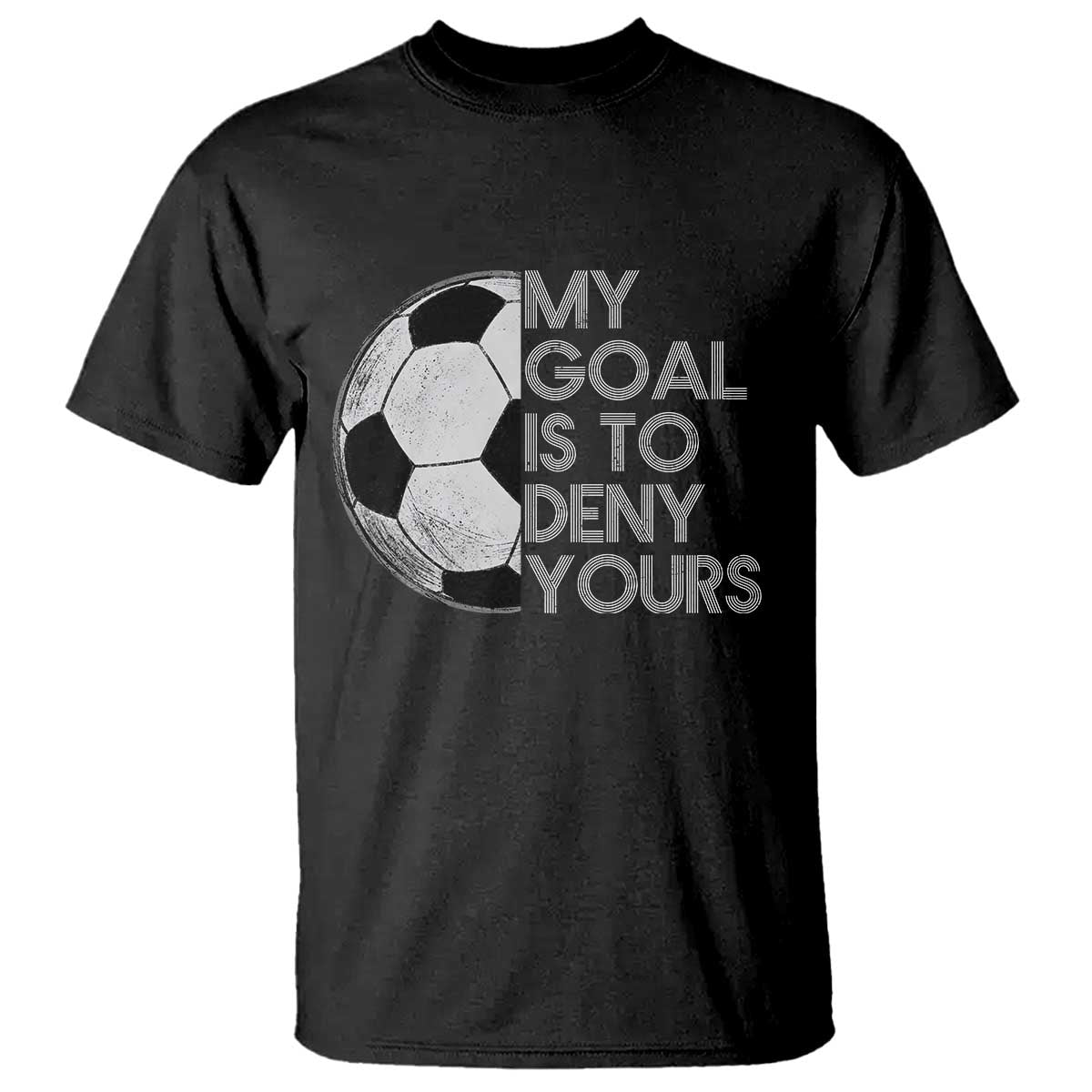 Soccer Goalie T Shirt My Goal Is To Deny Yours Distressed Goalkeeper