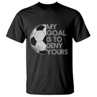 Soccer Goalie T Shirt My Goal Is To Deny Yours Distressed Goalkeeper