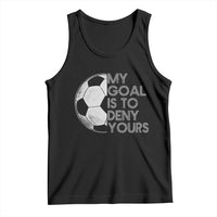 Soccer Goalie Tank Top My Goal Is To Deny Yours Distressed Goalkeeper