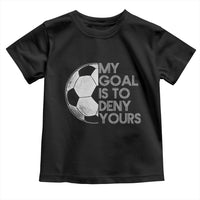 Soccer Goalie Toddler T Shirt My Goal Is To Deny Yours Distressed Goalkeeper