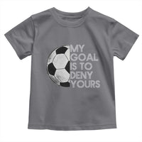 Soccer Goalie Toddler T Shirt My Goal Is To Deny Yours Distressed Goalkeeper