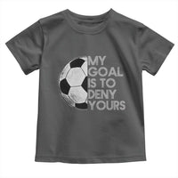 Soccer Goalie Toddler T Shirt My Goal Is To Deny Yours Distressed Goalkeeper