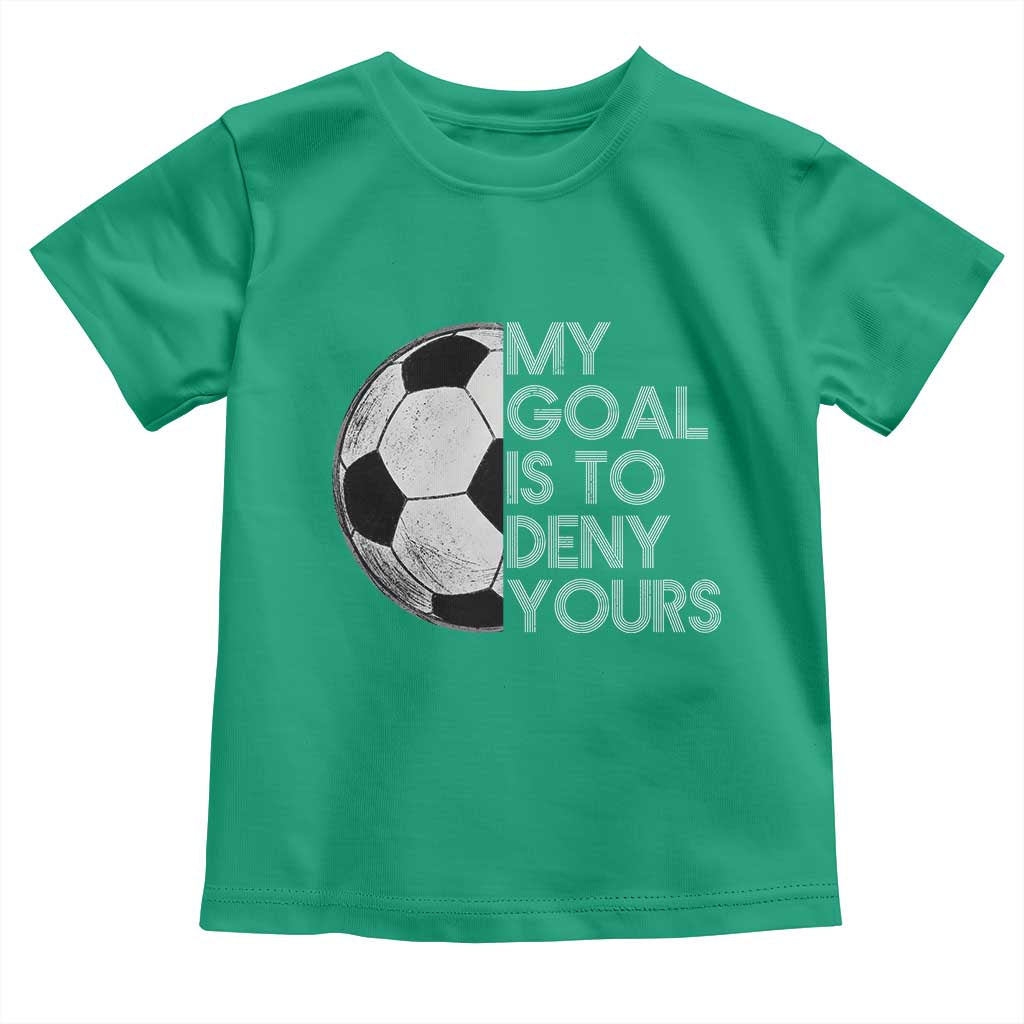 Soccer Goalie Toddler T Shirt My Goal Is To Deny Yours Distressed Goalkeeper