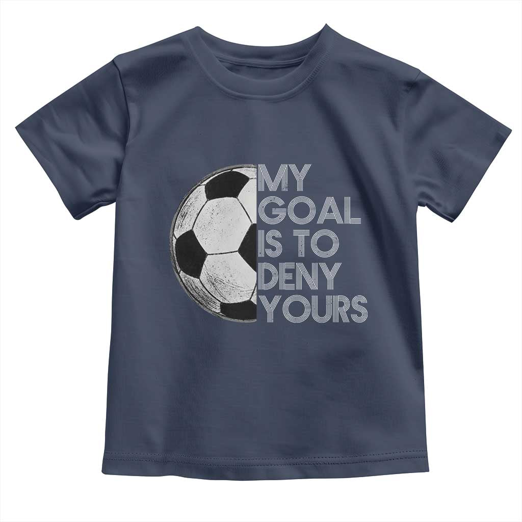 Soccer Goalie Toddler T Shirt My Goal Is To Deny Yours Distressed Goalkeeper