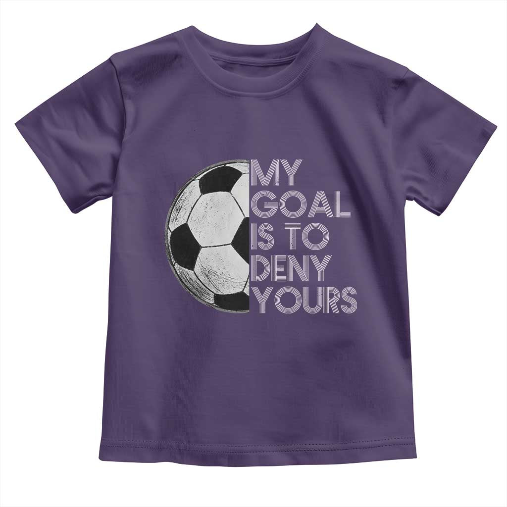 Soccer Goalie Toddler T Shirt My Goal Is To Deny Yours Distressed Goalkeeper