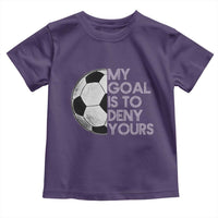 Soccer Goalie Toddler T Shirt My Goal Is To Deny Yours Distressed Goalkeeper