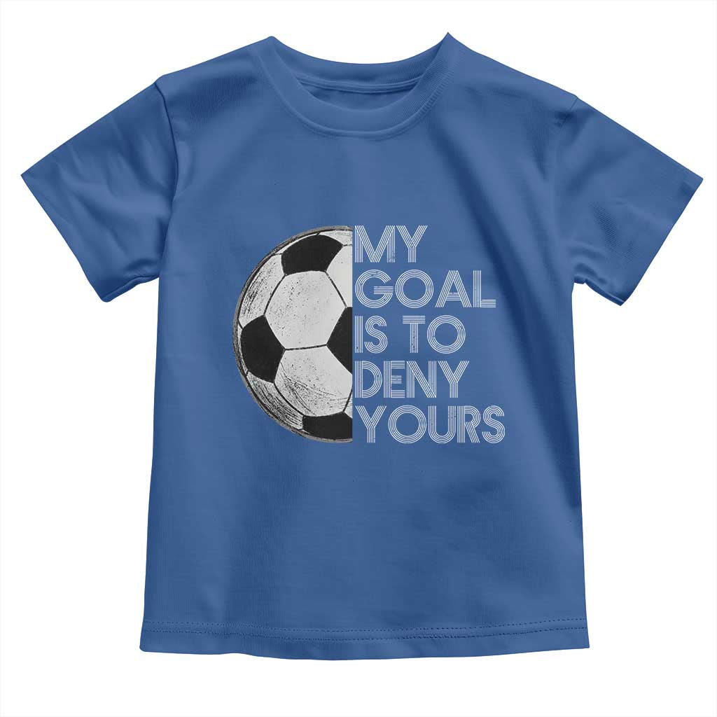 Soccer Goalie Toddler T Shirt My Goal Is To Deny Yours Distressed Goalkeeper