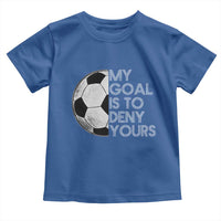 Soccer Goalie Toddler T Shirt My Goal Is To Deny Yours Distressed Goalkeeper