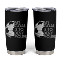 Soccer Goalie Tumbler Cup My Goal Is To Deny Yours Distressed Goalkeeper