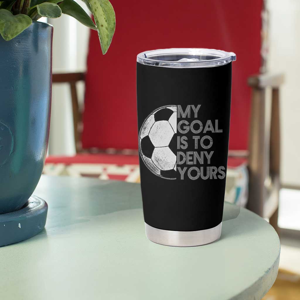 Soccer Goalie Tumbler Cup My Goal Is To Deny Yours Distressed Goalkeeper