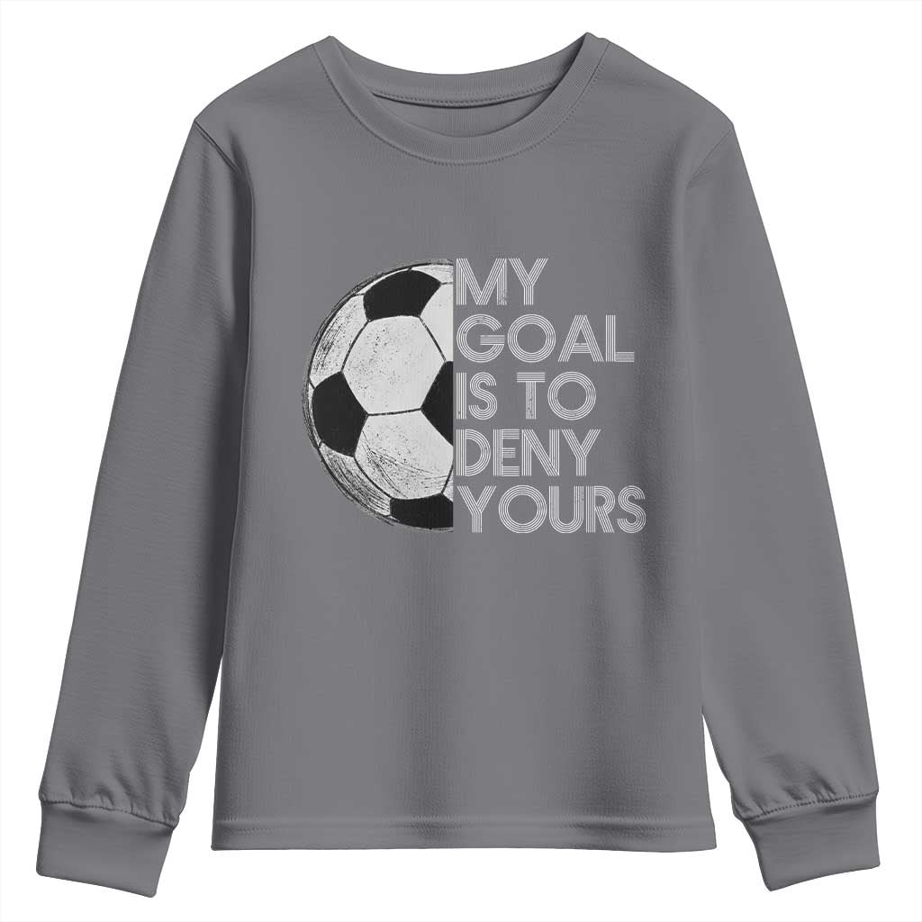 Soccer Goalie Youth Sweatshirt My Goal Is To Deny Yours Distressed Goalkeeper