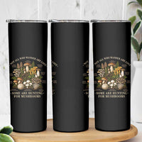 Mushroom Lovers Skinny Tumbler Not All Who Wander Are Lost Some Are Hunting For Mushrooms Vintage Botanical Graphic