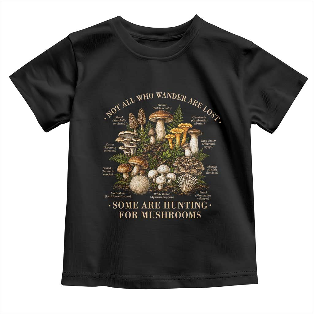Mushroom Lovers Toddler T Shirt Not All Who Wander Are Lost Some Are Hunting For Mushrooms Vintage Botanical Graphic