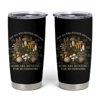 Mushroom Lovers Tumbler Cup Not All Who Wander Are Lost Some Are Hunting For Mushrooms Vintage Botanical Graphic