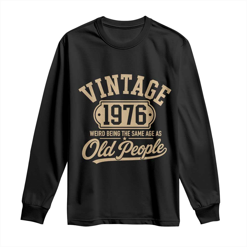 50th Birthday Long Sleeve Shirt Vintage 1976 50 Year Old Gift Weird Being the Same Age as Old People