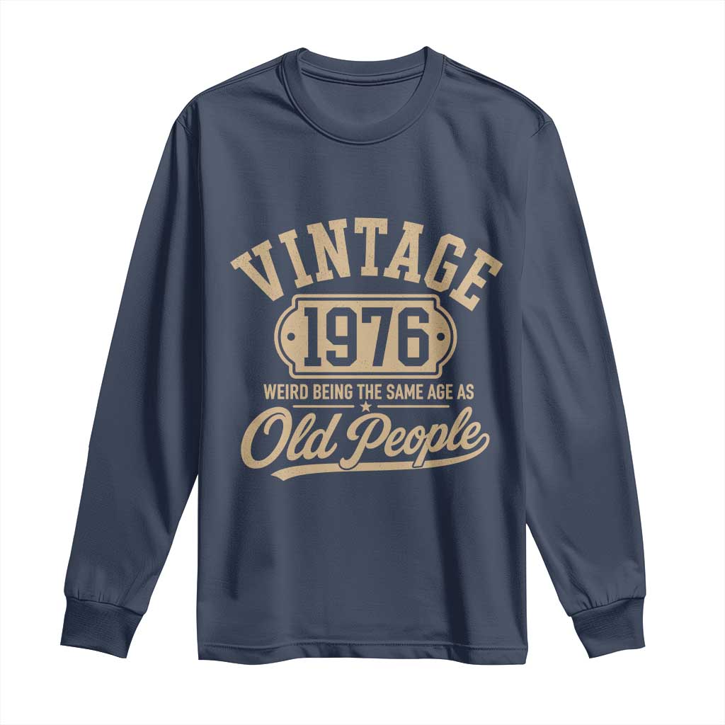 50th Birthday Long Sleeve Shirt Vintage 1976 50 Year Old Gift Weird Being the Same Age as Old People