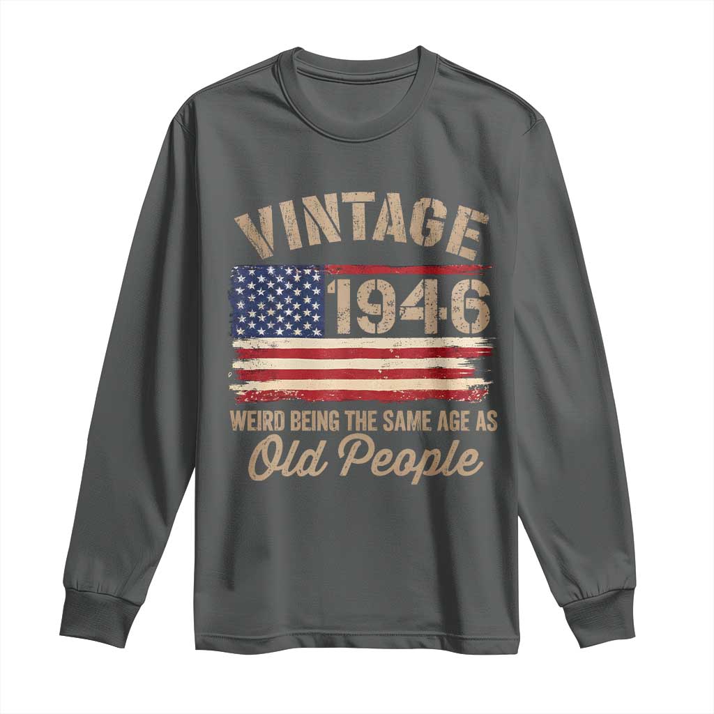 80th Birthday Long Sleeve Shirt Vintage 1946 Weird Being the Same Age as Old People USA Flag