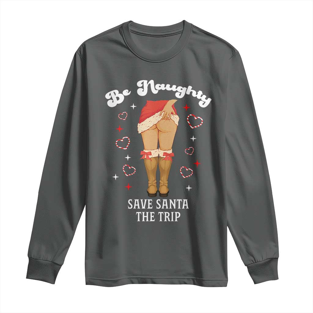 Funny Inappropriate Christmas Long Sleeve Shirt Be Naughty Save Santa The Trip - Wonder Print Shop