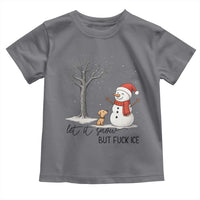 Let It Snow But Fuck Ice Toddler T Shirt Funny Snowman Christmas Winter - Wonder Print Shop