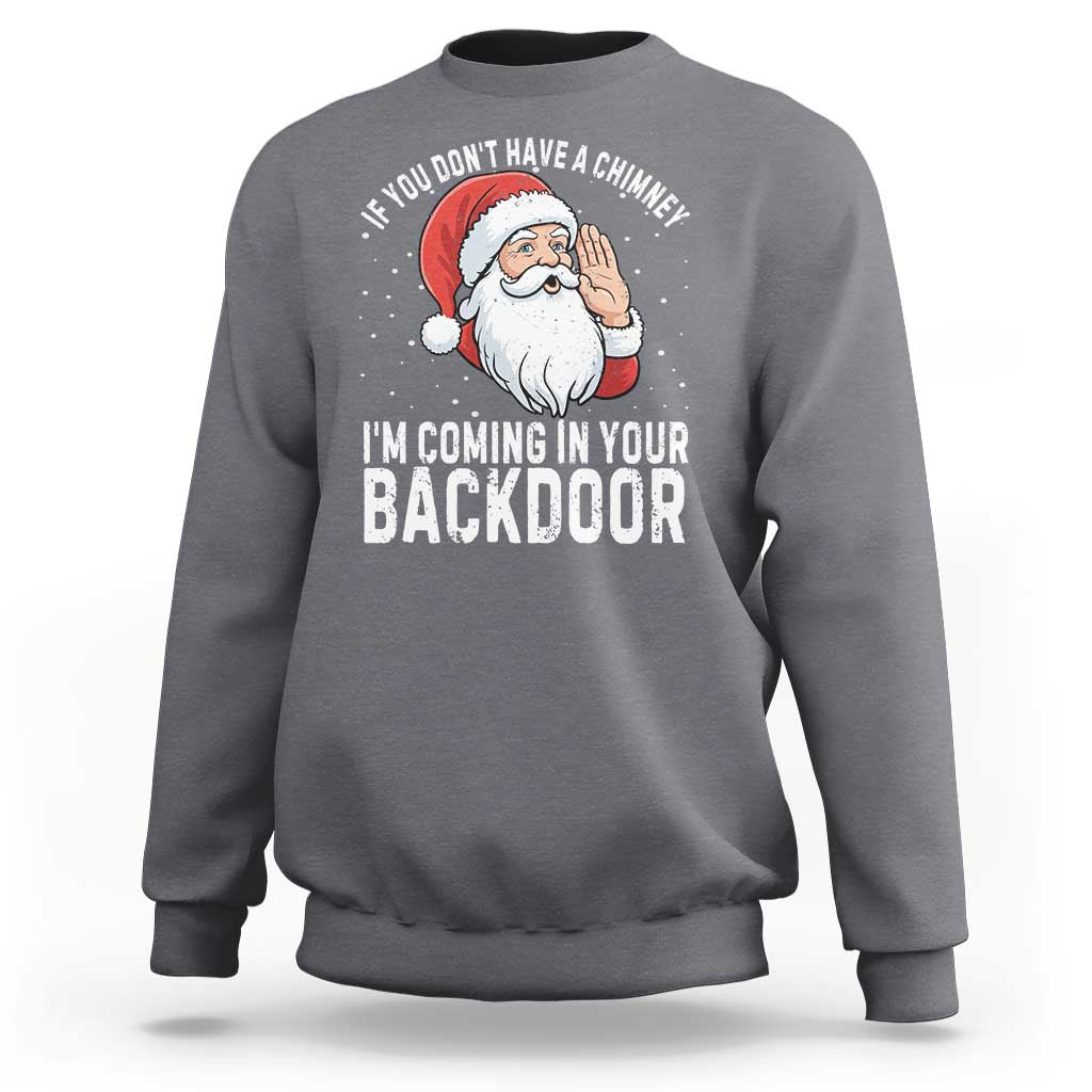 Funny Inappropriate Christmas Sweatshirt Adult Humor Santa If You Dont Have A Chimney Im Coming In Your Backdoor - Wonder Print Shop