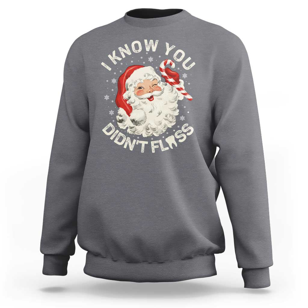 I Know You Didnt Floss Sweatshirt Funny Dentist Christmas Santa Dental Hygiene - Wonder Print Shop