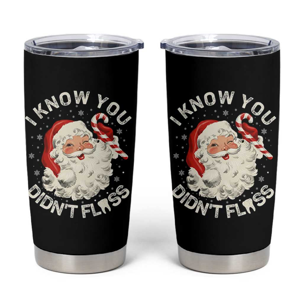 I Know You Didnt Floss Tumbler Cup Funny Dentist Christmas Santa Dental Hygiene - Wonder Print Shop