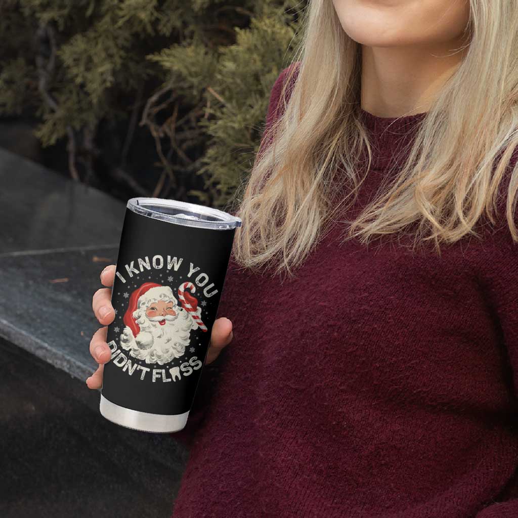 I Know You Didnt Floss Tumbler Cup Funny Dentist Christmas Santa Dental Hygiene - Wonder Print Shop