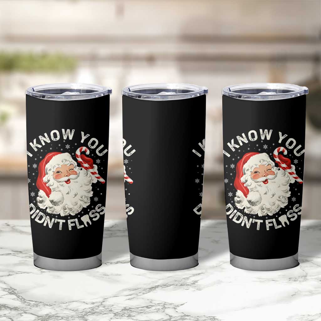I Know You Didnt Floss Tumbler Cup Funny Dentist Christmas Santa Dental Hygiene - Wonder Print Shop