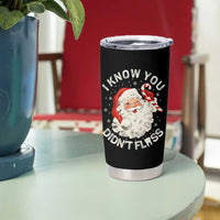 I Know You Didnt Floss Tumbler Cup Funny Dentist Christmas Santa Dental Hygiene - Wonder Print Shop