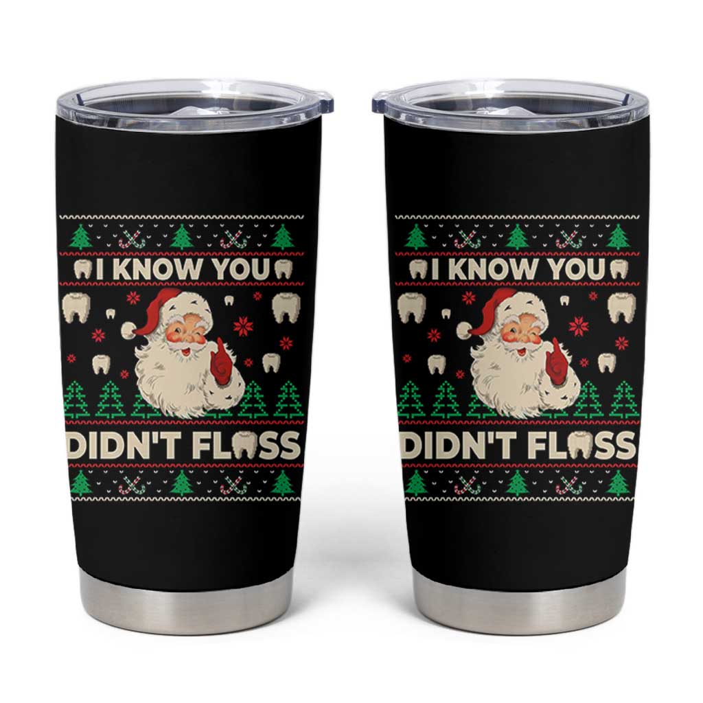 I Know You Didnt Floss Dentist Ugly Christmas Tumbler Cup Funny Santa Dental Hygiene - Wonder Print Shop