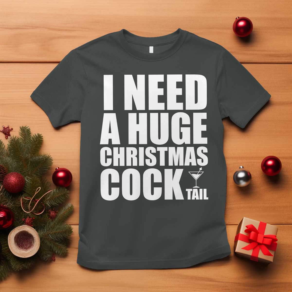 I Need a Huge Christmas COCKtail T Shirt Funny Adult Humor Inappropriate Drinking Gift - Wonder Print Shop