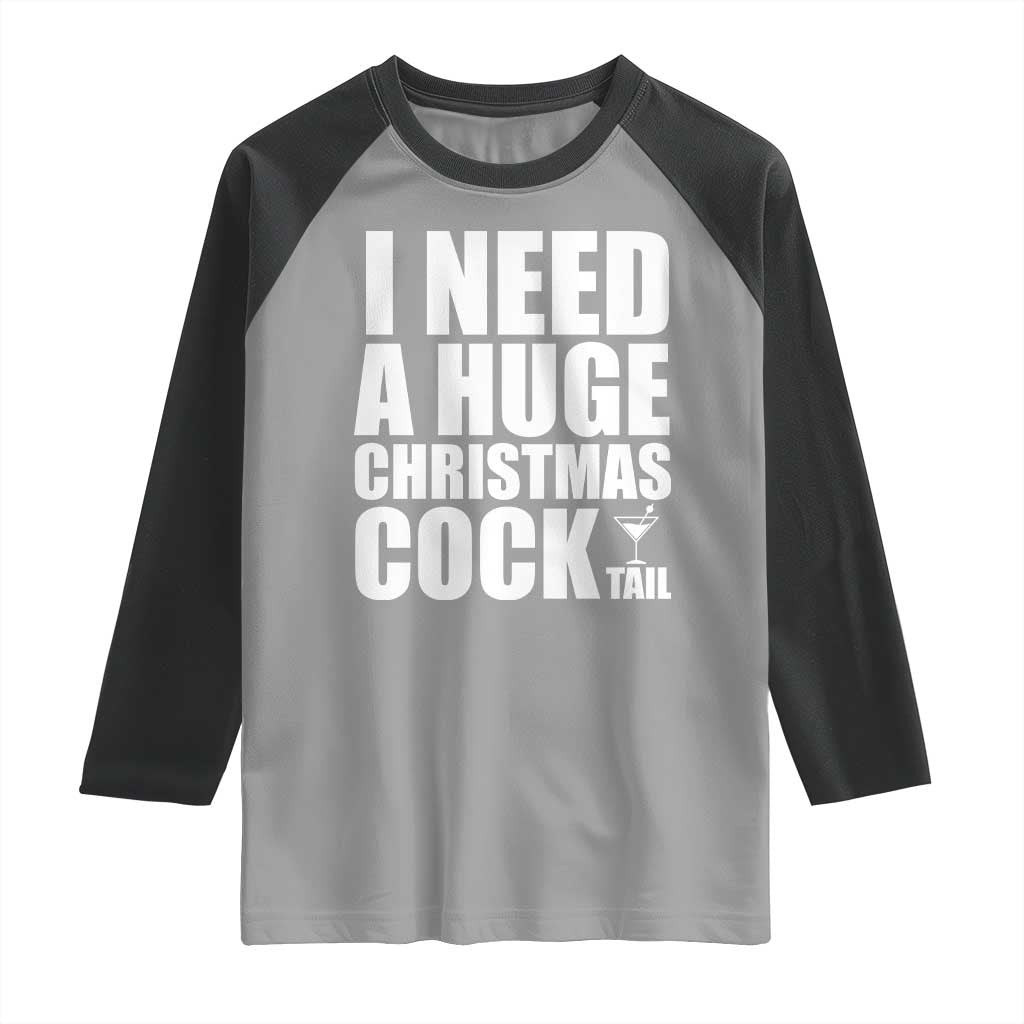 I Need a Huge Christmas COCKtail Raglan Shirt Funny Adult Humor Inappropriate Drinking Gift - undefined