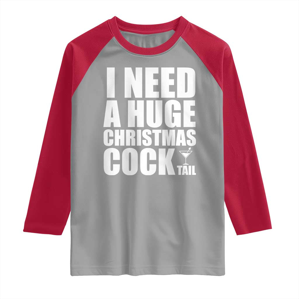I Need a Huge Christmas COCKtail Raglan Shirt Funny Adult Humor Inappropriate Drinking Gift - undefined