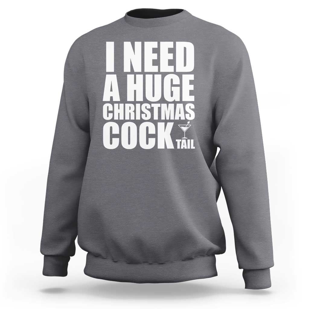 I Need a Huge Christmas COCKtail Sweatshirt Funny Adult Humor Inappropriate Drinking Gift - Wonder Print Shop