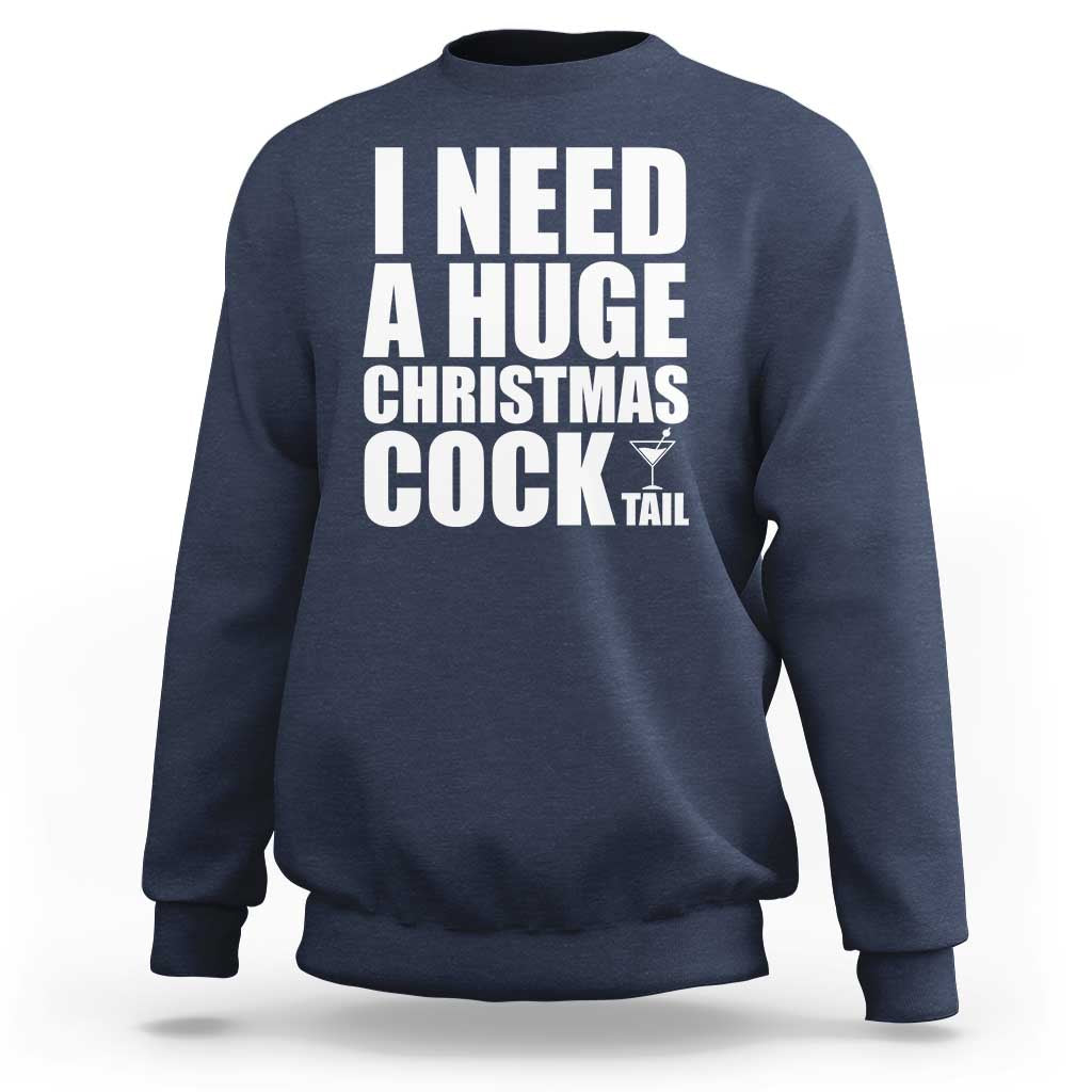 I Need a Huge Christmas COCKtail Sweatshirt Funny Adult Humor Inappropriate Drinking Gift - Wonder Print Shop
