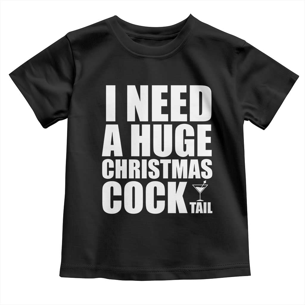 I Need a Huge Christmas COCKtail Toddler T Shirt Funny Adult Humor Inappropriate Drinking Gift - Wonder Print Shop
