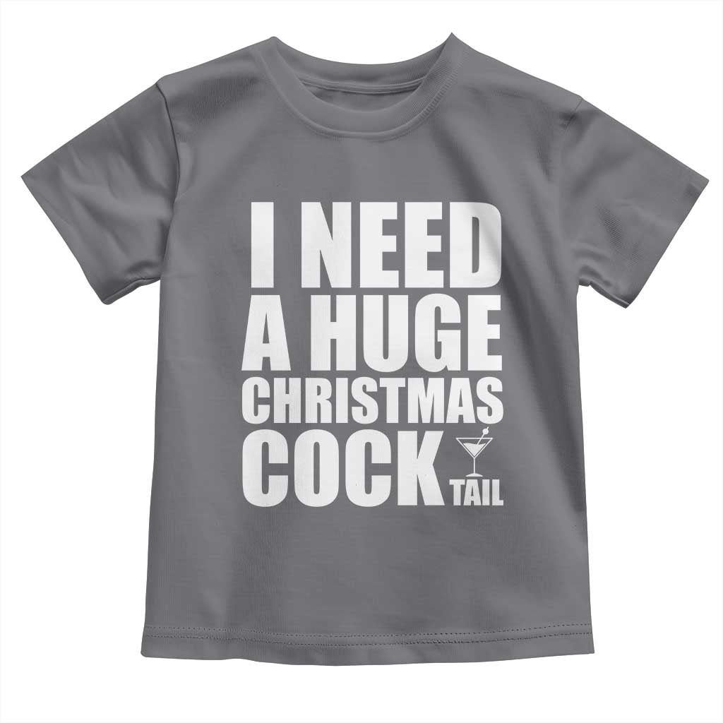 I Need a Huge Christmas COCKtail Toddler T Shirt Funny Adult Humor Inappropriate Drinking Gift - Wonder Print Shop