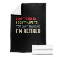Funny Retirement Throw Blanket Im Retired I Dont Want To I Dont Have To You Cant Make Me - Wonder Print Shop