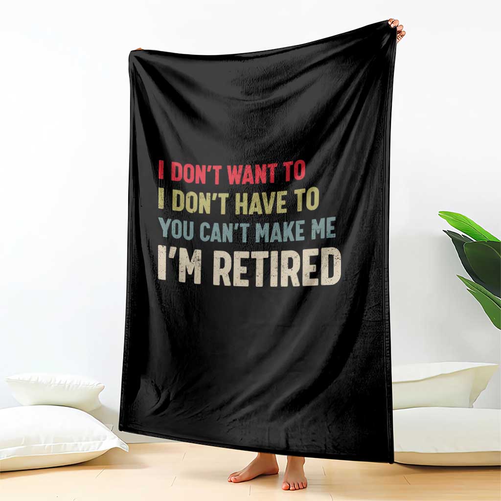 Funny Retirement Throw Blanket Im Retired I Dont Want To I Dont Have To You Cant Make Me - Wonder Print Shop