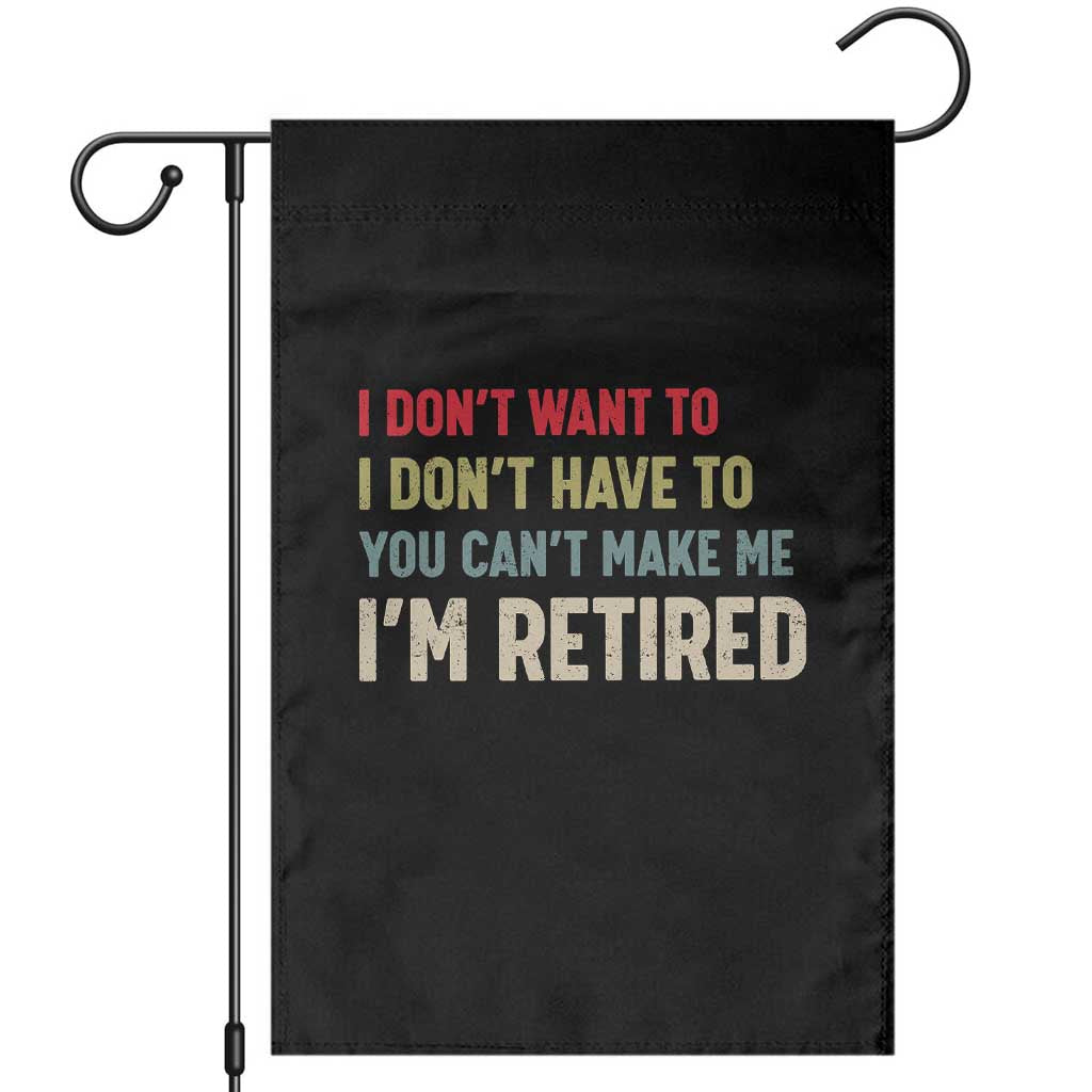 Funny Retirement Garden Flag Im Retired I Dont Want To I Dont Have To You Cant Make Me - Wonder Print Shop