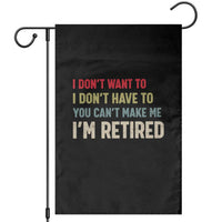 Funny Retirement Garden Flag Im Retired I Dont Want To I Dont Have To You Cant Make Me - Wonder Print Shop