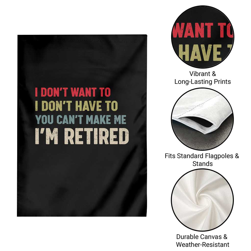 Funny Retirement Garden Flag Im Retired I Dont Want To I Dont Have To You Cant Make Me - Wonder Print Shop