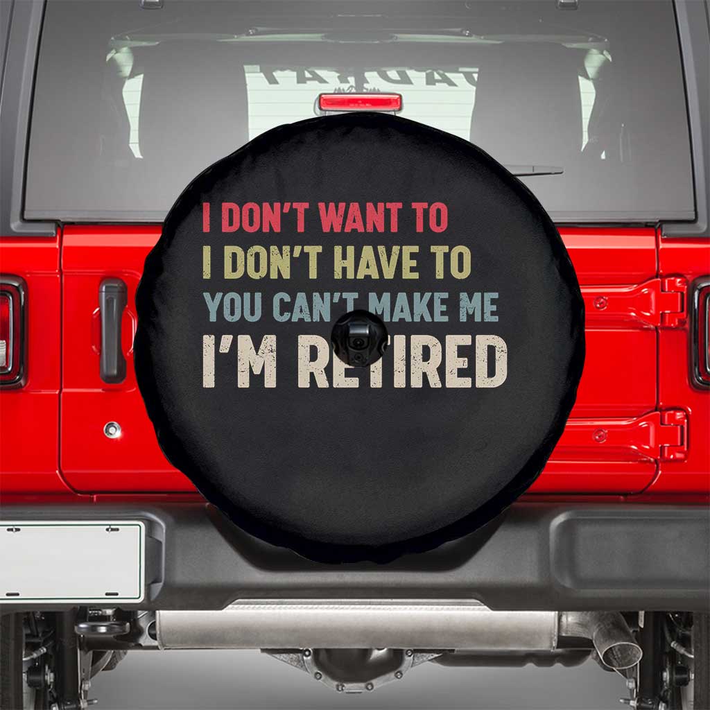 Funny Retirement Spare Tire Cover Im Retired I Dont Want To I Dont Have To You Cant Make Me - Wonder Print Shop