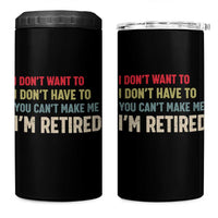 Funny Retirement 4 in 1 Can Cooler Tumbler Im Retired I Dont Want To I Dont Have To You Cant Make Me - Wonder Print Shop