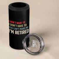 Funny Retirement 4 in 1 Can Cooler Tumbler Im Retired I Dont Want To I Dont Have To You Cant Make Me - Wonder Print Shop