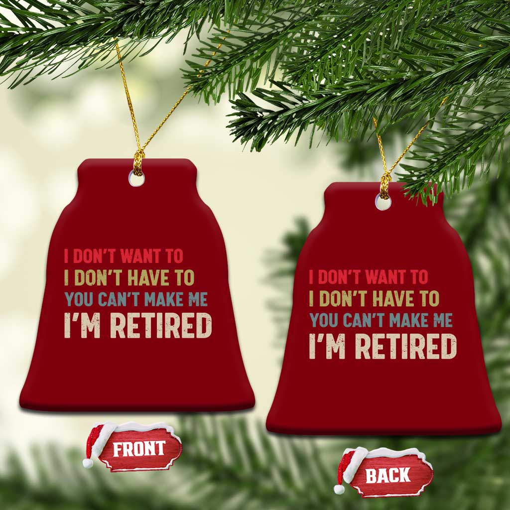 Funny Retirement Ceramic Ornament Im Retired I Dont Want To I Dont Have To You Cant Make Me - Wonder Print Shop