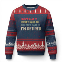 Funny Retirement Ugly Christmas Sweater Im Retired I Dont Want To I Dont Have To You Cant Make Me - Wonder Print Shop